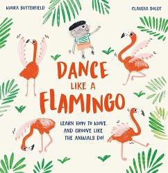 Dance Like a Flamingo: Learn How to Move and Groove Like the Animals Do! - Butterfield, Moira