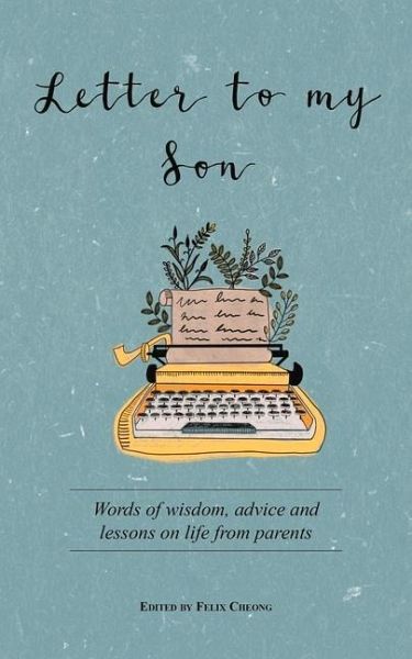 Letter to My Son: Words of Wisdom, Advice and Lessons on Life from Parents