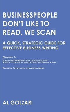 Businesspeople Don't Like to Read, We Scan: A Quick, Strategic Guide for Effective Business Writing - Golzari, Al