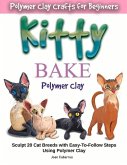 Kitty Bake Polymer Clay: Sculpt 20 Cat Breeds with Easy-To-Follow Steps Using Polymer Clays
