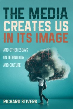 The Media Creates Us in Its Image and Other Essays on Technology and Culture (eBook, ePUB)