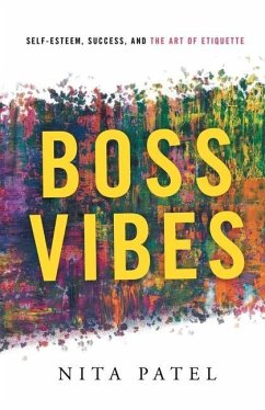 Boss Vibes: Self-Esteem, Success, and the Art of Etiquette - Patel, Nita