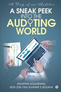 A Sneak Peek Into the Auditing World: A day of an auditor - Adv (Dr Raj Kumar S Adukia; Anupma Aggarwal