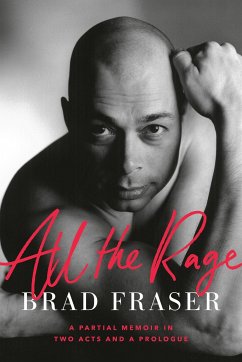All the Rage: A Partial Memoir in Two Acts and a Prologue - Fraser, Brad