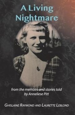 A Living Nightmare: From the Memoirs and Stories Told by Anneliese Pitt - Raymond, Ghislaine; Leblond, Laurette; Pitt, Anneliese