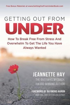 Getting Out from Under: How To Break Free From Stress And Overwhelm To Get The Life You Have Always Wanted - Hay, Jeannette