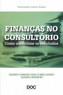 Finanças No Consultório: Como Maximizar OS Resultados - Gomes, Francinaldo