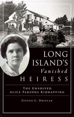 Long Island's Vanished Heiress: The Unsolved Alice Parsons Kidnapping - Drielak, Steven C.