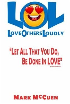 LOL - Love Others Loudly: Let All That You Do, Be Done In Love! - McCuen, Mark