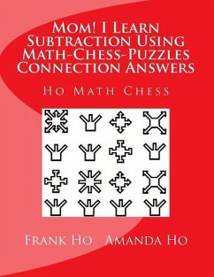 Mom! I Learn Subtraction Using Math-Chess-Puzzles Connection Answers: Ho Math Chess Tutor Centre - Ho, Amanda; Ho, Frank