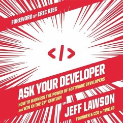 Ask Your Developer: How to Harness the Power of Software Developers and Win in the 21st Century - Lawson, Jeff