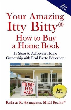 Your Amazing Itty Bitty(R) How to Buy a Home Book: 15 Steps to Achieving Home Ownership with Real Estate Education - Springsteen M. Ed, Kathryn K.