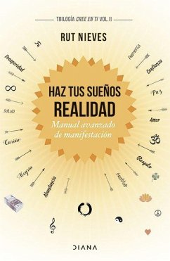 Haz Tus Sueños Realidad: Manual Avanzado de Manifestación. Trilogía Cree En Ti Vol. II - Nieves, Rut