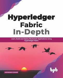 Hyperledger Fabric In-Depth: Learn, Build and Deploy Blockchain Using Hyperledger Fabric - Kumar, Ashwani