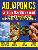 Aquaponics Build and Operation Manual: Step-by-Step Instructions, 400+ pages, 200+ helpful images