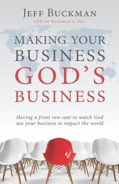 Making Your Business God's Business: Having a front row seat to watch God use your business to impact the world - Buckman, Jeff