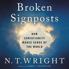 Broken Signposts Lib/E: How Christianity Makes Sense of the World - Wright, N. T.