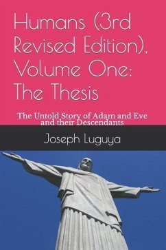 Humans (3rd Revised Edition), Volume One: The Thesis: The Untold Story of Adam and Eve and their Descendants - Luguya, Joseph M.