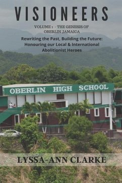 VISIONEERS Volume 1 - The Genesis of Oberlin Jamaica. Rewriting the Past, Building the Future - Clarke, Lyssa-Ann