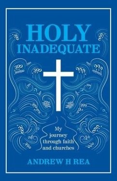 Holy Inadequate: My Journey Through Faith and Churches - Rea, Andrew H