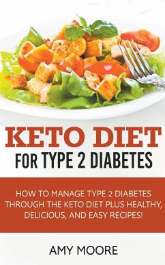 Keto Diet for Type 2 Diabetes,How to Manage Type 2 Diabetes Through the Keto Diet Plus Healthy,Delicious, and Easy Recipes! - Moore, Amy