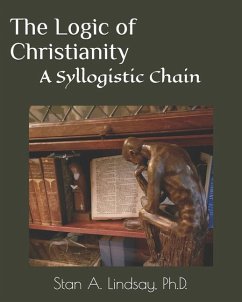 The Logic of Christianity: A Syllogistic Chain - Lindsay, Stan A.
