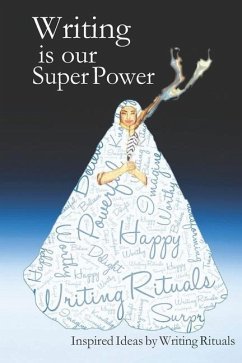 Writing is Our Super Power: Inspired Ideas by Writing Rituals - Authors, Writing Rituals