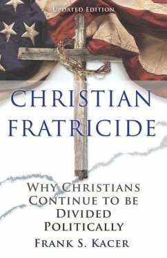 Christian Fratricide: Why Christians Continue to be Divided Politically - Kacer, Frank S.