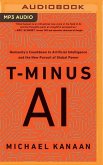 T-Minus AI: Humanity's Countdown to Artificial Intelligence and the New Pursuit of Global Power