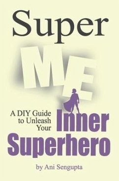 Super Me: A DIY Guide to Unleash Your Inner Superhero - Sengupta, Ani