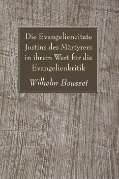 Die Evangeliencitate Justins des Märtyrers in ihrem Wert für die Evangelienkritik (eBook, PDF) Die Evangeliencitate Justins des Märtyrers in ihrem Wert für die Evangelienkritik (eBook, PDF)