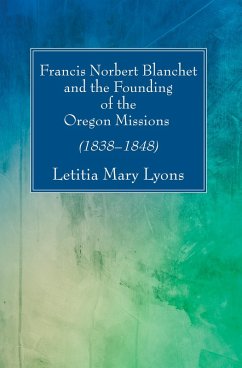 Francis Norbert Blanchet and the Founding of the Oregon Missions (eBook, PDF)