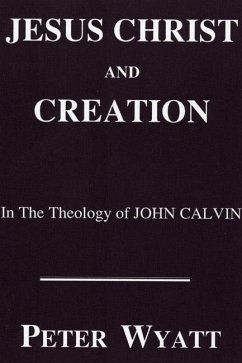Jesus Christ and Creation in the Theology of John Calvin (eBook, PDF) - Wyatt, Peter