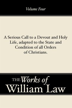 A Serious Call to a Devout and Holy Life, adapted to the State and Condition of all Orders of Christians, Volume 4 (eBook, PDF) - Law, William
