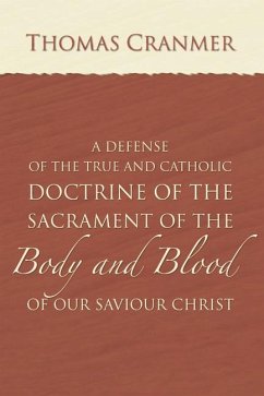 A Defence of the True and Catholic Doctrine of the Sacrament of the Body and Blood of Our Savior Christ (eBook, PDF) - Cranmer, Thomas