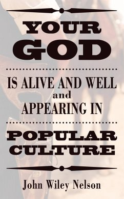 Your God is Alive and Well and Appearing in Popular Culture (eBook, PDF) - Nelson, John Wiley