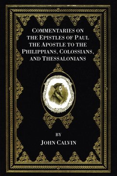 Commentaries on the Epistles of Paul the Apostle to the Philippians, Colossians, and Thessalonians (eBook, PDF) - Calvin, John