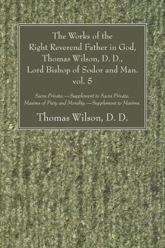 The Works of the Right Reverend Father in God, Thomas Wilson, D. D., Lord Bishop of Sodor and Man. vol. 5 (eBook, PDF) The Works of the Right Reverend Father in God, Thomas Wilson, D. D., Lord Bishop of Sodor and Man. vol. 5 (eBook, PDF)