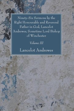 Ninety-Six Sermons by the Right Honourable and Reverend Father in God, Lancelot Andrewes, Sometime Lord Bishop of Winchester, Vol. III (eBook, PDF)