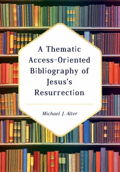 A Thematic Access-Oriented Bibliography of Jesus's Resurrection (eBook, PDF) - Alter, Michael J.