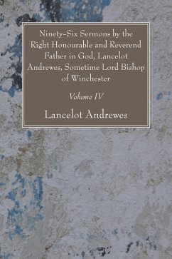 Ninety-Six Sermons by the Right Honourable and Reverend Father in God, Lancelot Andrewes, Sometime Lord Bishop of Winchester, Vol. IV (eBook, PDF)