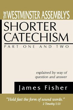 The Westminster Assembly's Shorter Catechism Explained by Way of Question and Answer, Part I and II (eBook, PDF)