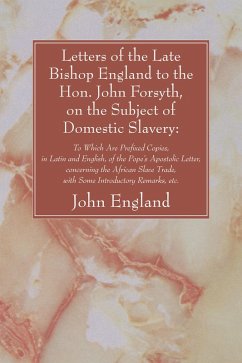 Letters of the Late Bishop England to the Hon. John Forsyth, on the Subject of Domestic Slavery: (eBook, PDF)
