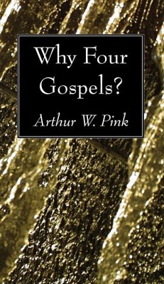 Why Four Gospels? (eBook, PDF) - Pink, Arthur W.