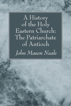 A History of the Holy Eastern Church: The Patriarchate of Antioch (eBook, PDF) - Neale, John Mason