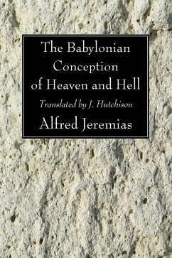The Babylonian Conception of Heaven and Hell (eBook, PDF) - Jeremias, Alfred