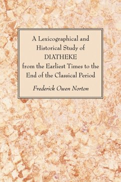 A Lexicographical and Historical Study of DIATHEKE from the Earliest Times to the End of the Classical Period (eBook, PDF) - Norton, Frederick Owen
