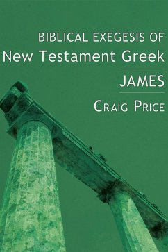 Biblical Exegesis of New Testament Greek: James (eBook, PDF) Biblical Exegesis of New Testament Greek: James (eBook, PDF)