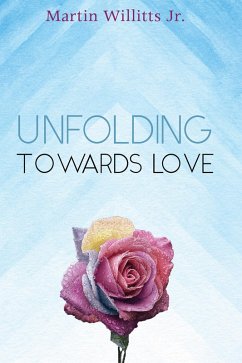 Unfolding Towards Love (eBook, PDF) - Willitts, Martin Jr.