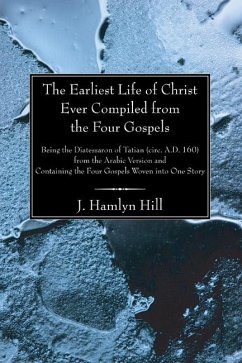 The Earliest Life of Christ Ever Compiled from the Four Gospels (eBook, PDF)